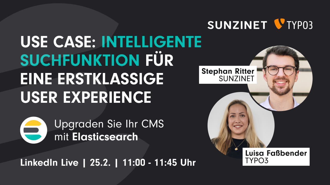Werbebanner für ein LinkedIn Live-Event von SUNZINET und TYPO3. Der Titel lautet: 'USE CASE: INTELLIGENTE SUCHFUNKTION FÜR EINE ERSTKLASSIGE USER EXPERIENCE'. Darunter steht: 'Upgraden Sie Ihr CMS mit Elasticsearch'. Das Event findet am 25. Februar von 11:00 bis 11:45 Uhr statt. Rechts sind zwei Porträtbilder mit Namen: Stephan Ritter (SUNZINET) und Luisa Faßbender (TYPO3). Oben rechts sind die Logos von SUNZINET und TYPO3 zu sehen.
